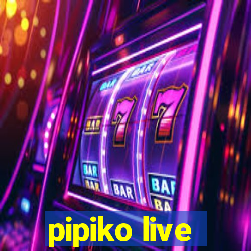 pipiko live